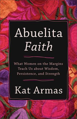 Abuelita Faith: What Women on the Margins Teach Us about Wisdom, Persistence, and Strength image number 0