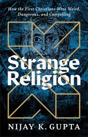 Strange Religion: How the First Christians Were Weird, Dangerous, and Compelling image number 0