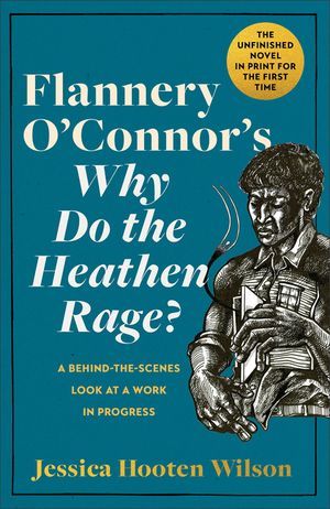 Flannery O'Connor's Why Do the Heathen Rage?: A Behind-The-Scenes Look at a Work in Progress image number 0