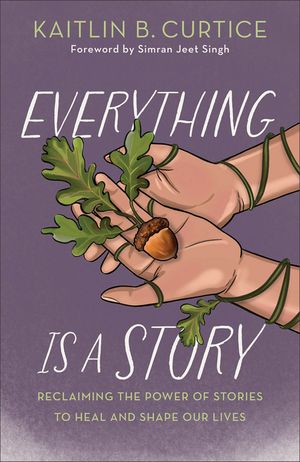 Everything Is a Story: Reclaiming the Power of Stories to Heal and Shape Our Lives image number 0