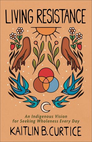 Living Resistance: An Indigenous Vision for Seeking Wholeness Every Day image number 0