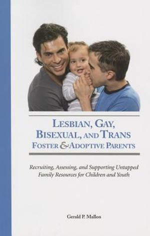 Lesbian, Gay, Bisexual and Trans Foster & Adoptive Parents: Recruiting Assessing, and Supporting Untapped Family Resources for Children and Youth image number 0