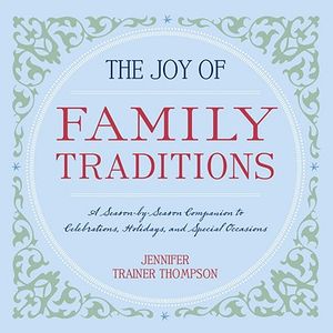The Joy of Family Traditions: A Season-By-Season Companion to Celebrations, Holidays, and Special Occasions image number 0