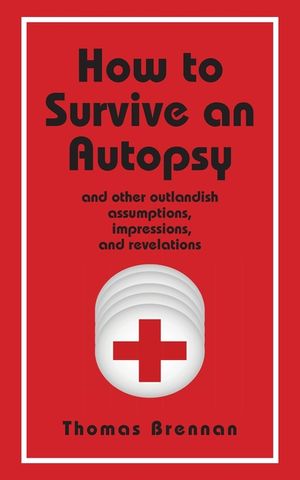 How To Survive An Autopsy: and other outlandish assumptions, impressions and revelations image number 0