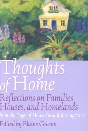House Beautiful Thoughts of Home: Reflections on Families, Houses, and Homelands from the Pages of House Beautiful Magazine image number 0