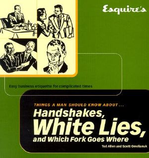 Esquire's Things a Man Should Know about Handshakes, White Lies and Which Fork: Easy Business Etiquette for Complicated Times image number 0