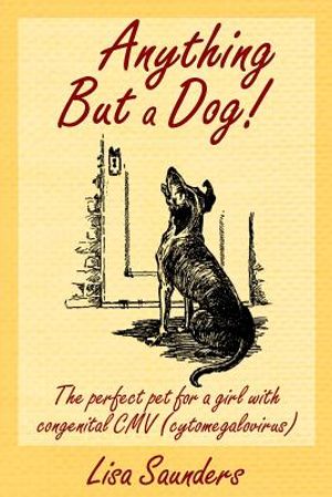 Anything But a Dog!: The Perfect Pet for a Girl with Congenital CMV (Cytomegalovirus) image number 0