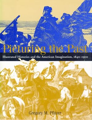 Picturing the Past: Illustrated Histories and the American Imagination, 1840-1900 image number 0