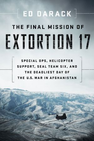 The Final Mission of Extortion 17: Special Ops, Helicopter Support, Seal Team Six, and the Deadliest Day of the U.S. War in Afghanistan image number 0