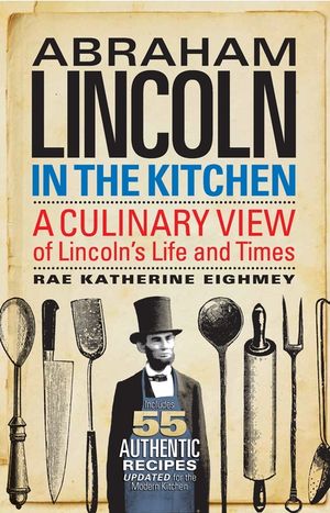Abraham Lincoln in the Kitchen: A Culinary View of Lincoln's Life and Times image number 0
