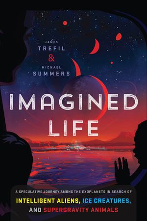 Imagined Life: A Speculative Scientific Journey Among the Exoplanets in Search of Intelligent Aliens, Ice Creatures, and Supergravity image number 0