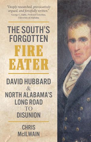The South's Forgotten Fire-Eater: David Hubbard and North Alabama's Long Road to Disunion image number 0