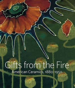 Gifts from the Fire: American Ceramics, 1880-1950: From the Collection of Martin Eidelberg image number 0