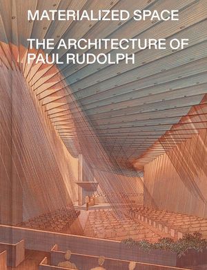 Materialized Space: The Architecture of Paul Rudolph image number 0