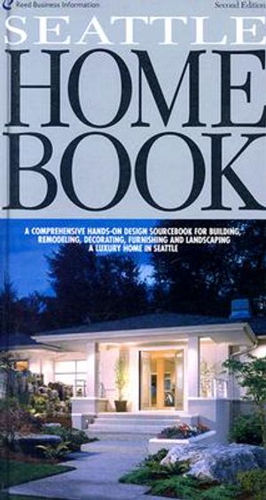 Seattle Home Book: A Comprehensive Hands-On Design Sourcebook for Building, Remodeling, Decorating, Furnishing and Landscaping a Luxury H image number 0