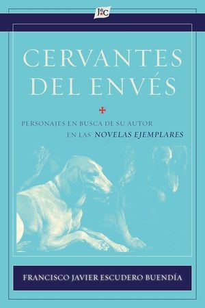 Cervantes del env&eacute;s: Personajes en busca de su autor en las Novelas ejemplares image number 0