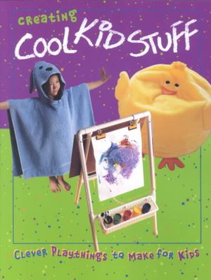Creating Cool Kid Stuff: Clever Playthings to Make for Kids image number 0