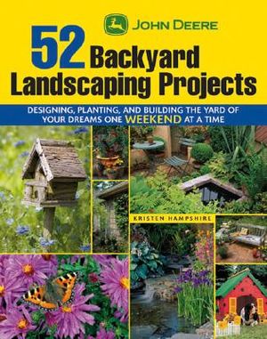 John Deere 52 Backyard Landscaping Projects: Designing, Planting, and Building the Yard of Your Dreams One Weekend at a Time image number 0