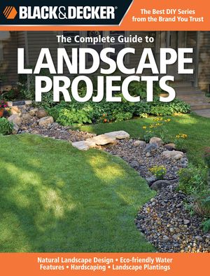 Black & Decker the Complete Guide to Landscape Projects: Natural Landscape Design - Eco-Friendly Water Features - Hardscaping - Landscape Plantings image number 0