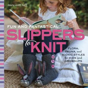 Fun and Fantastical Slippers to Knit: Flora, Fauna, and Iconic Styles for Kids and Grownups image number 0