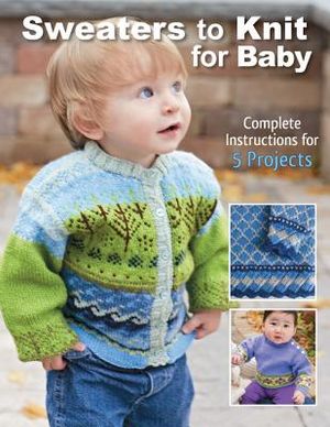 Sweaters to Knit for Baby: Complete Instructions for 5 Projects image number 0