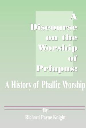 A Discourse on the Worship of Priapus: A History of Phallic Worship image number 0
