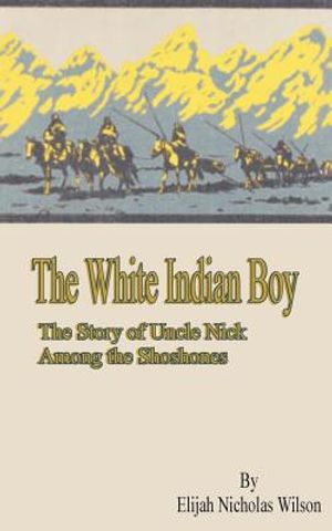 The White Indian Boy: The Story of Uncle Nick Among the Shoshones image number 0
