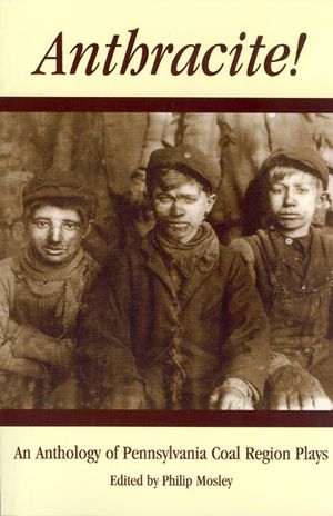 Anthracite!: An Anthology of Pennsylvania Coal Region Plays image number 0