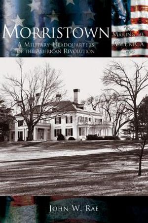 Morristown: A Military Headquarters of the American Revolution image number 0