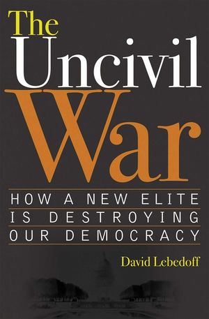 The Uncivil War: How a New Elite Is Destroying Our Democracy image number 0