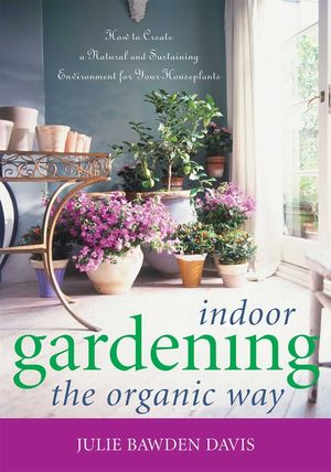 Indoor Gardening the Organic Way: How to Create a Natural & Sustaining Environment for Your Houseplants image number 0