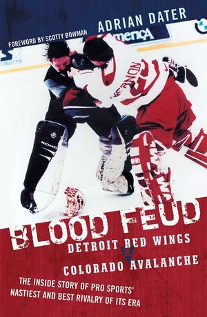 Blood Feud: Detroit Red Wings v. Colorado Avalanche: The Inside Story of Pro Sports' Nastiest and Best Rivalry of Its Era image number 0