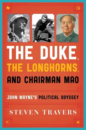 The Duke, the Longhorns, and Chairman Mao: John Wayne's Political Odyssey image number 0