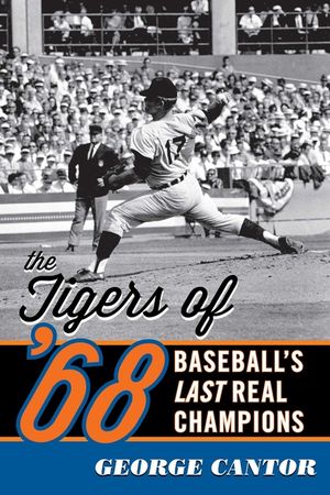 The Tigers of '68: Baseball's Last Real Champions image number 0