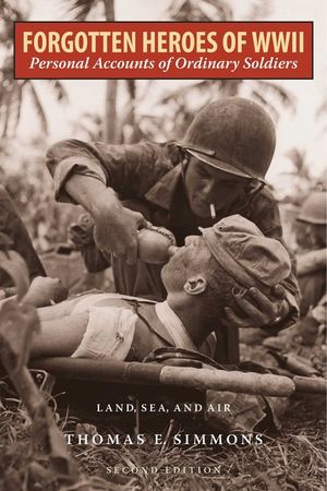 Forgotten Heroes of World War II: Personal Accounts of Ordinary Soldiers-Land, Sea, and Air, Second Edition image number 0