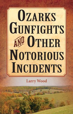 Ozarks Gunfights and Other Notorious Incidents image number 0