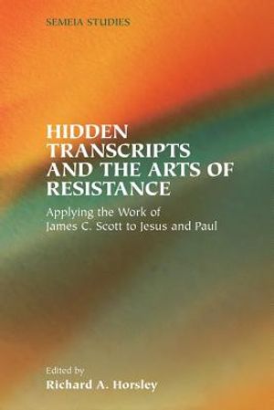 Hidden Transcripts and the Arts of Resistance: Applying the Work of James C. Scott to Jesus and Paul image number 0