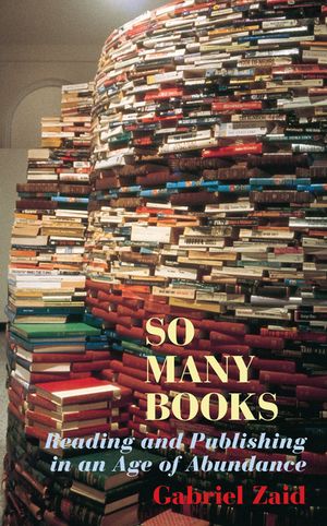 So Many Books: Reading and Publishing in an Age of Abundance image number 0