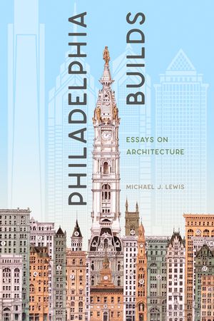 Philadelphia Builds: Essays on Architecture image number 0