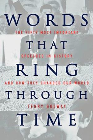 Words That Ring Through Time: From Moses and Pericles to Obama Fifty-One of the Most Important Sppeches in History and How They Changed Our World image number 0