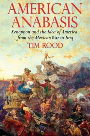 American Anabasis: Xenophon and the Idea of America from the Mexican War to Iraq image number 0