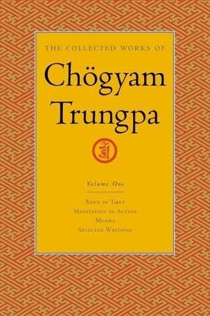 The Collected Works of Ch&ouml;gyam Trungpa, Volume 1: Born in Tibet - Meditation in Action - Mudra - Selected Writings image number 0