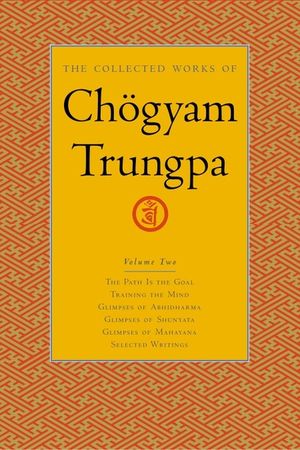 The Collected Works of Ch&ouml;gyam Trungpa, Volume 2: The Path Is the Goal - Training the Mind - Glimpses of Abhidharma - Glimpses of Shunyata - Glimpses image number 0