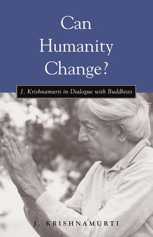 Can Humanity Change?: J. Krishnamurti in Dialogue with Buddhists image number 0