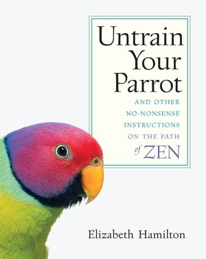 Untrain Your Parrot-And Other No-nonsense Instructions on the Path of Zen image number 0