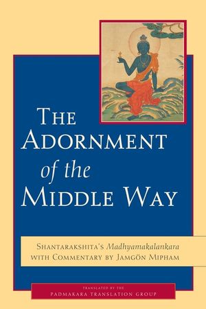 The Adornment of the Middle Way: Shantarakshita's Madhyamakalankara with Commentary by Jamgon Mipham image number 0