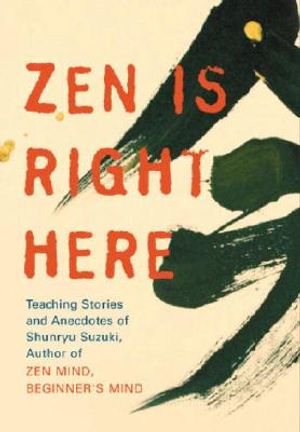 Zen Is Right Here: Teaching Stories and Anecdotes of Shunryu Suzuki, Author of "zen Mind, Beginner's Mind" image number 0