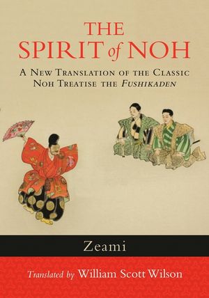 The Spirit of Noh: A New Translation of the Classic Noh Treatise the Fushikaden image number 0