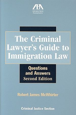 The Criminal Lawyer's Guide to Immigration Law: Questions and Answers image number 0