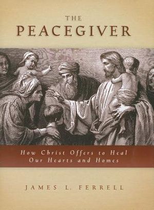 The Peacegiver the Peacegiver: How Christ Offers to Heal Our Hearts and Homes image number 0